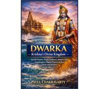 Dwarka - Krishna’s Divine Kingdom: Sacred Wisdom, Temple Traditions, Mantras, and Transformative Pilgrim Practices for Inner Clarity and Devotion