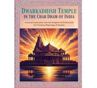 Dwarkadhish Temple in the Char Dham of India: A Sacred Exploration into the Kingdom of Krishna and the Timeless Pilgrimage of Dwarka