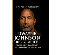 DWAYNE JOHNSON BIOGRAPHY: From Grit to Glory - The Unbreakable Power Within