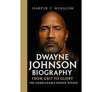 DWAYNE JOHNSON BIOGRAPHY: From Grit to Glory - The Unbreakable Power Within