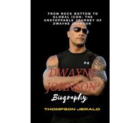 Dwayne Johnson biography: From rock bottom to global icon : The unstoppable journey of Dwayne Johnson