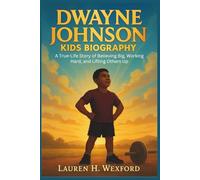 Dwayne Johnson Kids Biography: A True-Life Story of Believing Big, Working Hard, and Lifting Others Up