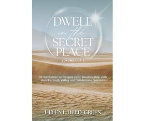 DWELL IN THE SECRET PLACE: 31 Devotions to Deepen Your Relationship with God Through Valley & Wilderness Seasons: Volume 1