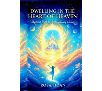 DWELLING IN THE HEART OF HEAVEN: A Mystical Path to Remembering Home