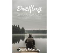 Dwelling in the Secret Place: Prayer, Fasting & Meditational Bible Study