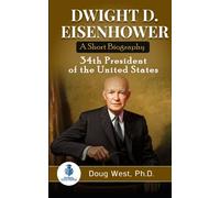Dwight D. Eisenhower: A Short Biography: 34th President of the United States