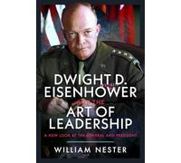 Dwight D. Eisenhower and the Art of Leadership: A New Look at the General and President