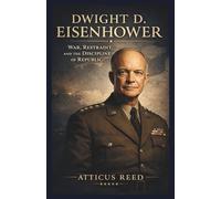 DWIGHT D. EISENHOWER: War, Restraint, and the Discipline of Republic