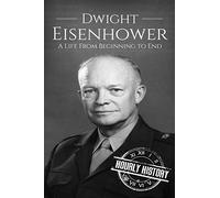 Dwight Eisenhower: A Life From Beginning to End