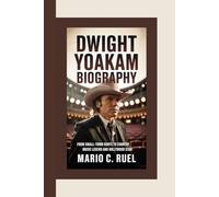 DWIGHT YOAKAM BIOGRAPHY: From Small-Town Roots to Country Music Legend and Hollywood Star