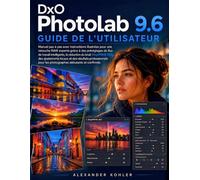 DxO PhotoLab 9.6 Guide De L'utilisateur: Manuel pas à pas avec instructions illustrées pour une retouche RAW experte grâce...DeepPRIME XD3, des ... pour les photographes débutants et confirmés
