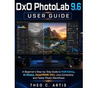 DxO PhotoLab 9.6 User Guide: A Beginner’s Step-by-Step Guide to RAW Editing, AI Masks, DeepPRIME XD3, Lens Corrections, and Faster Photo Workflows