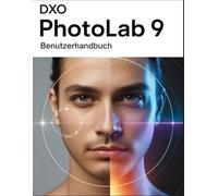 DxO PhotoLab 9 Benutzerhandbuch: Das komplette Handbuch für Anfänger und Fortgeschrittene, vom ersten Import bis zum endgültigen Export