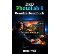 DxO PhotoLab 9 Benutzerhandbuch: Eine vollständige Schritt-für-Schritt-Anleitung für Anfänger und Senioren zur einfachen Beherrschung der Fotobearbeitung