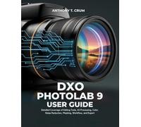 Dxo photolab 9 User Guide: Detailed Coverage of Editing Tools, AI Processing, Color, Noise Reduction, Masking, Workflow, and Export