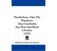 Dya-Na-Sore, Oder Die Wanderer: Eine Geschichte Aus Dem Sam-Skritt Uberfezt (1791) Meyern, Wilhelm Friedrich Von (Auteur)