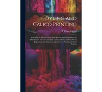 Dyeing And Calico Printing: Including An Account Of The Most Recent Improvements In The Manufacture And Use Of Aniline Colours. Illustrated With W