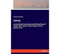 Dyeingcomprising the dyeing and bleaching of wool silk cotton flax hemp china grass amp co - Antonio Sansone - BoD Third Party Titles - Livre en Anglais Antonio SansoneAntonio Sansone (Auteur)