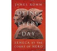 Dying Every Day: Seneca at the Court of Nero