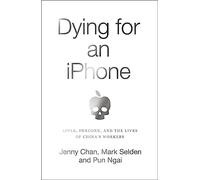 Dying for an iPhone: Apple, Foxconn and the Lives of China's Workers