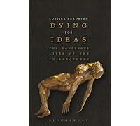 Dying for Ideas: The Dangerous Lives of the Philosophers