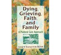 Dying, Grieving, Faith, And Family : A Pastoral Care Approach
