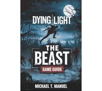 Dying Light: The Beast - Game Guide: Master Every Skill, Survive Castor Woods, and Unleash Kyle Crane’s Power in Techland’s Darkest Survival Horror Adventure