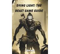 Dying Light: The Beast Game Guide: Master the Nightmare Techland Unleashed