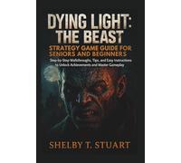 Dying Light: The Beast Strategy Game Guide for Seniors and Beginners: Step-by-Step Walkthroughs, Tips, and Easy Instructions to Unlock Achievements and Master Gameplay.