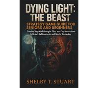 Dying Light: The Beast Strategy Game Guide for Seniors and Beginners: Step-by-Step Walkthroughs, Tips, and Easy Instructions to Unlock Achievements and Master Gameplay.