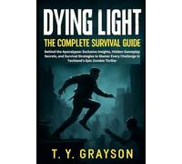 Dying Light: The Complete Survival Guide: Behind the Apocalypse: Exclusive Insights, Hidden Gameplay Secrets, and Survival Strategies to Master Every Challenge in Techland’s Epic Zombie Thriller