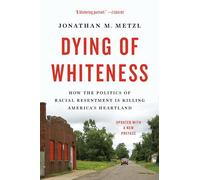 Dying of Whiteness: How the Politics of Racial Resentment Is Killing America's Heartland