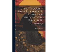 Dying Thoughts Upon Philippians I. 23, With An Introductory Essay, By H. Stebbing
