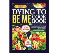 Dying to Be Me Cookbook: 80+ Quick, Tasty, Healthy Recipes for Cancer Recovery, Emotional Freedom, and Soulful Self-Healing-Inspired by Anita Moorjani, with a 60-Day Meal Plan