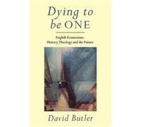 Dying to Be One: English Ecumenism - History, Theology and the Future Butler, David (Auteur)