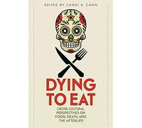 Dying to Eat: Cross-Cultural Perspectives on Food, Death, and the Afterlife