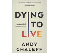 Dying to Live: Finding Life’s Meaning Through Death