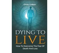 DYING TO LIVE: How to overcome the fear of death and loss