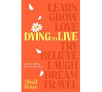 Dying to Live: How to Thrive, Not Just Survive