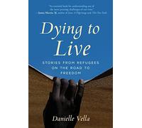 Dying to Live: Stories from Refugees on the Road to Freedom