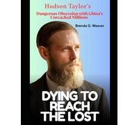 Dying to Reach the Lost: Hudson Taylor’s Dangerous Obsession with China’s Unreached Millions