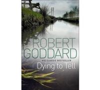 Dying to Tell Robert Goddard Robert Goddard (Auteur)