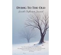 Dying to the Old: Growth Reflection Journal with Timeless Quotes, Principles, and Scriptures for Everyday Renewal