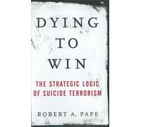 Dying To Win: The Strategic Logic Of Suicide Terrorism