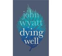Dying Well by John Wyatt Inconnu (Auteur)