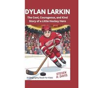 Dylan Larkin: The Cool, Courageous, and Kind Story of a Little Hockey Hero (A Biography Book For Kids)