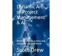 Dynamic Art of Project Management & AI: Mastering Change, Culture, and Delivery in a Modern World