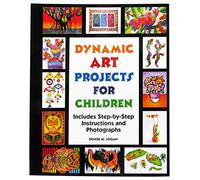 Dynamic Art Projects for Children: Includes Step-by-step Instructions And Photographs