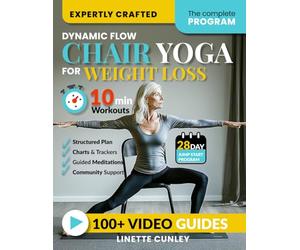 Dynamic Flow Chair Yoga for Weight Loss: The 12-W eginner Friendly Workout Plan Packed With 100+ Exercises to Help You Lose Belly Fat and Tone Muscle in Less Than 30 Minutes a Day