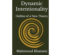 Dynamic Intentionality: Outline of a New Theory